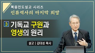 [복음 전도설교 시리즈] 3. 기독교 구원과 영생의 원리 | 김대성 목사