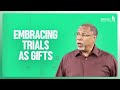 Embracing Trials As Gifts