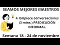 SEAMOS MEJORES MAESTROS Empiece conversaciones PREDICACIÓN INFORMAL. Semana 18 - 24 de noviembre