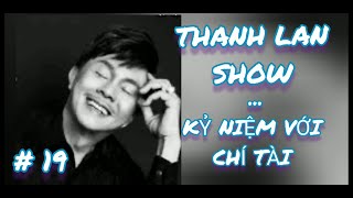 THANH LAN SHOW #19 - KỶ NIỆM VỚI CHÍ TÀI