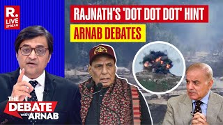 Debate With Arnab LIVE: What Rajnath Singh's 'Dot, Dot, Dot' Warning To Pakistan Means?