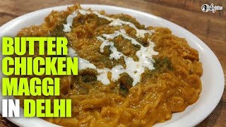 Special Butter Chicken Maggi At Food Overloaded in Delhi | Curly Tales