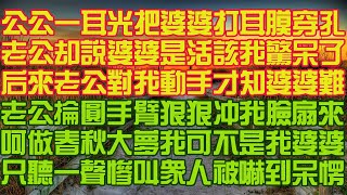 公公一耳光把婆婆力耳膜穿孔，老公却說婆婆是活該我驚呆了。后來老公對我動手才知婆婆難，老公掄圓手臂狠狠冲我臉扇來。呵做春秋大夢我可不是我婆婆，只聽一聲慘叫眾人被嚇到呆愣。 #情感故事#中老年頻道