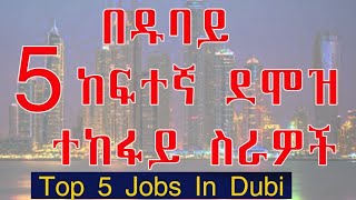 Ethiopia 5 በዱባይ ከፍተኛ ደሞዝ ተከፍይ ሥራዎች !!Top 5 Jobs In Dubai !!