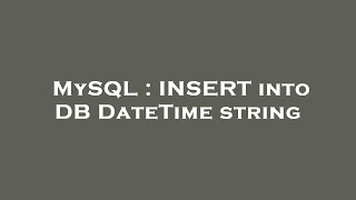 MySQL : INSERT into DB DateTime string