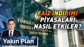 22 Ay Sonra Gelen Faiz İndiriminin Piyasalara Etkisi Ne Olacak?  | Yakın Plan - 26 Aralık 2024