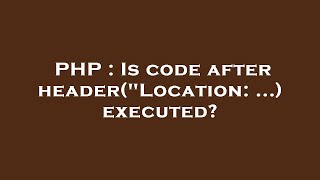 PHP : Is code after header("Location: ...) executed?