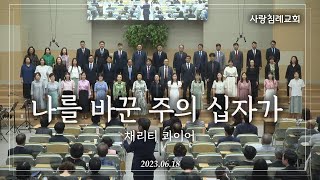 특송_나를 바꾼 주의 십자가 : 채리티 콰이어, 사랑침례교회, 정동수 목사, 킹제임스 흠정역 성경, 찬양, 찬송, (2023. 6. 18)