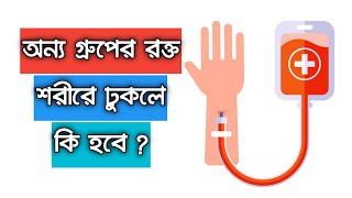 অন্য গ্রুপের রক্ত শরীরে ঢুকলে কি হবে? Onno grouper rokto। Blood group bangla