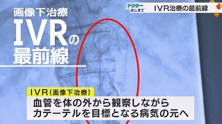 体の中を透かして見ながら“ピンポイント”で治療！ 『IVR（画像下治療）』の最前線（ドクターおしえて）