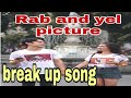 rab and yel picture||break up song