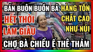 CHỢ BÀ CHIỂU DANH TIẾNG NỨC SÀI GÒN GIA ĐỊNH NAY Ế ẨM TIỂU THƯƠNG BỎ SẠP HÀNG TỒN CHẤT CAO NHƯ NÚI