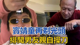 竇靖童再剃光頭，緋聞男友親自操刀，互動親密不避嫌｜你好！八卦｜