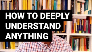 How to deeply understand anything
