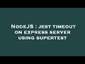 NodeJS : jest timeout on express server using supertest