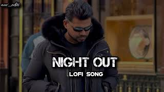 NIGHT OUT BY ARJAN DHILLON (lofi) SONG  LOFI MIX SONG