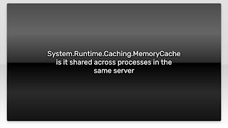 System.Runtime.Caching.MemoryCache is it shared across processes in the same server