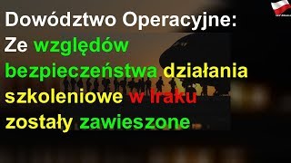 Dowództwo Operacyjne: Ze względów bezpieczeństwa działania szkoleniowe w Iraku zostały zawieszone