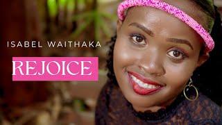 REJOICE | ISABEL WAITHAKA (Official Music Video)