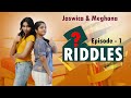 RIDDLES - Episode-1   |   JASWICA & MEGHANA