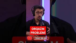 ORQAZM PROBLEMİ #podkastkimiadam