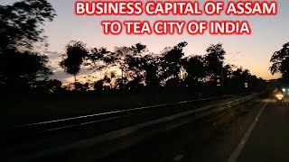 Business Capital of Assam to Tea City of India | Road Journey