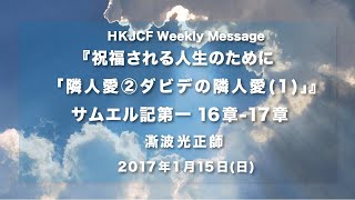 「新来会者歓迎礼拝  隣人愛②ダビデの隣人愛」Ⅰサムエル記16章～17章 澌波 光正師  2017年1月15日 HKJCF Weekly Message