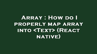 Array : How do I properly map array into Text (React native)