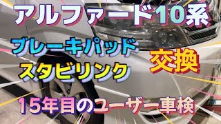 アルファード10系　15年目の車検　H19年車　V6 3.0L　ブレーキパッド　スタビリンク交換