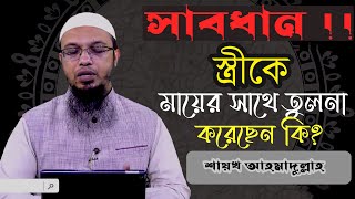 #স্ত্রীকে   মায়ের সাথে তুলনা করলে কি হয় জেনে নিন ! শাইখ আহমাদুল্লাহ ..