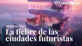 Se están construyendo ciudades futuristas por todo el mundo (y muchas fracasarán)