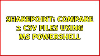 Sharepoint: Compare 2 CSV files using MS Powershell