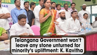 Telangana Government won’t leave any stone unturned for minority’s upliftment: K. Kavitha