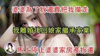 婆婆為了拆遷費把我攆走,我離婚後回娘家繼承家業,馬上停止婆婆家房產拆遷...