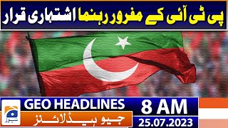 Geo News Headlines 8 AM | Fugitive leader of PTI declared as advertisement | 25 July 2023