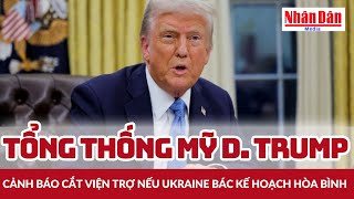 Tổng thống Mỹ D. Trump cảnh báo cắt viện trợ nếu Ukraine bác kế hoạch hòa bình | Báo Nhân Dân