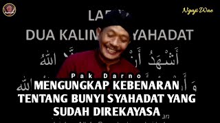 MENGUNGKAP KEBENARAN TENTANG BUNYI SYAHADAT YANG SUDAH DIREKAYASA - PAK DARNO