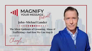John-Michael Lander | The Silent Epidemic of Grooming, Abuse & Trafficking—And How We Can Stop It