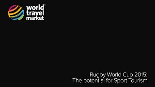 Rugby World Cup 2015 - The Potential for Sports Tourisum @ #WTM14 | Tues 4 Nov