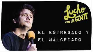 Lucho con La Gente #151 - El Estresado y El Malcriado