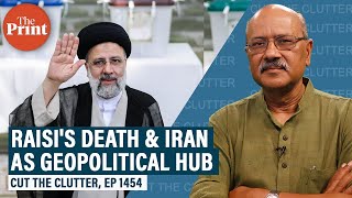 Raisi’s death & conspiracy theories,succession,implications & why Iran is world’s geopolitical hub