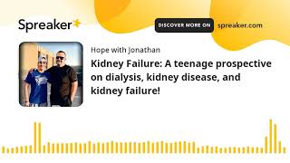 Kidney Failure: A teenage perspective on dialysis, kidney disease, and kidney failure!