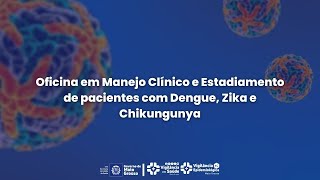 WEBINAR - Oficina em Manejo Clínico e Estadiamento de pacientes com Dengue, Zika e Chikungunya