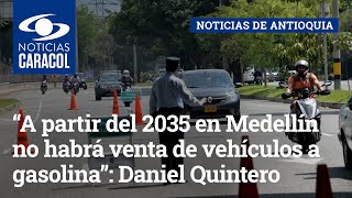 “A partir del 2035 en Medellín no habrá venta de vehículos a gasolina”: Daniel Quintero