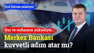 PPK Değişti, Kur ve Enflasyon Yükselişte… Merkez Bankası Kuvvetli Adım Atar Mı? | Erol Gürcan