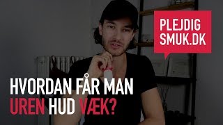 Hvordan får man uren hud væk?