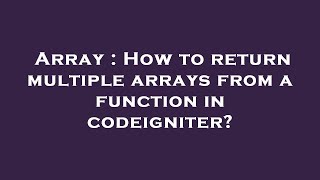 Array : How to return multiple arrays from a function in codeigniter?