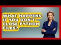 What Happens If You Don't Close Python Files? - Python Code School