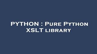 PYTHON : Pure Python XSLT library