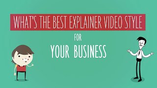 What is the best explainer video style for your business?